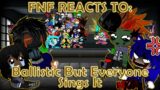 FNF Reacts To FNF Ballistic But – Everyone Sings It