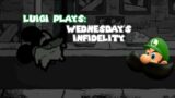 WHY?!? || Luigi Plays: Wednesday’s Infidelity