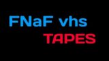 FNaF vhs(TAPES)