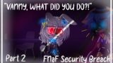 [FNaF] "VANNY, WHAT DID YOU DO?!" || 2/3 || Original? || Security Breach