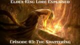 Elden Ring Lore Explained Ep. 03: The Shattering