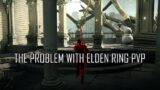 THE PROBLEM WITH ELDEN RING PVP