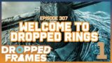 Welcome to Dropped Rings  | Dropped Frames Episode 307