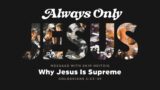 9:00 AM Service – Why Jesus Is Supreme – Colossians 1:15-19 – Skip Heitzig