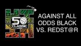 AGAINST ALL ODDS BLACK VS REDST@R