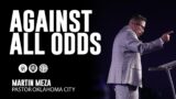 Against All Odds with Pastor Martin Meza