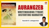 Aurangzeb – Whitewashing Tyrant, Distorting Narrative | Saurabh D. Lohogaonkar | #sangamtalks