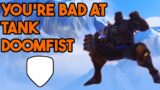 Doomfist isn't bad. YOU'RE BAD!