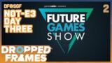 Dropped Frames@SGF –  NOT-E3 DAY 3 PART 2 – Future Games Show