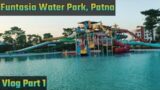 Funtasia Water Park Parsa Bazar – Sampatchak Main Rd Patna| How to go to a water park in patna?|Vlog