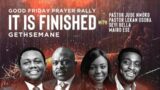 GOOD FRIDAY PRAYER RALLY | IT IS FINISHED | GETHSEMANE | 15-04-2022 |