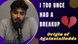 I too once had a breakup | Origin of Againstallodds