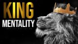 KING MENTALITY – All MEN Need To Hear This