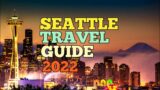 SEATTLE TRAVEL GUIDE 2022 – BEST PLACES TO VISIT IN SEATTLE WASHINGTON IN 2022