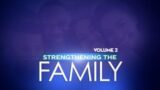 Sunday Worship Experience | Strengthening The Family –  Vol 2 – Lesson 3 | 7/17/2022