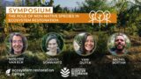 Symposium: The Role of Non Native Species in Ecosystem Restoration