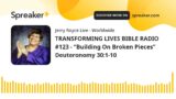 TRANSFORMING LIVES BIBLE RADIO #123 – “Building On Broken Pieces” Deuteronomy 30:1-10