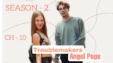 TROUBLEMAKERS S-2 || CH – 10|| Ziaktu – ANGEL POPS