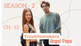 TROUBLEMAKERS S-2 || CH – 13|| Ziaktu – ANGEL POPS
