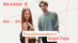TROUBLEMAKERS S-2 || CH – 31|| Ziaktu – ANGEL POPS