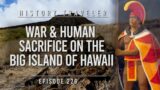 War & Human Sacrifice on the Big Island of Hawaii | History Traveler Episode 226