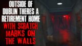 "Outside Of Dublin, There's A Retirement Home With Scratch Marks On The Walls" Creepypasta