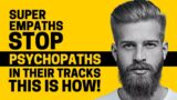 10 Ways Super Empaths Stop Psychopaths In their Tracks