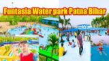 Funtasia Waterpark patna | Water Park patna sampatchak | Patna Biggest waterpark | sarfe vlogs
