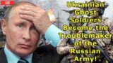 Ukrainian Ghost Soldiers Become the Troublemaker of the Russian Army!