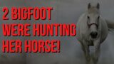 2 Bigfoot Followed Her And Her Horse – They Told Her Horses Taste Good!