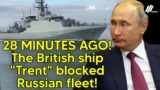 28 MINUTES AGO! The British ship "Trent" blocked the entire Russian fleet!