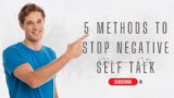5 Methods for Stopping Negative Self talk in it's Tracks