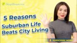 5 Reasons Why Suburban Life Beats City Living