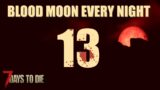 7 Days To Die | EVERY NIGHT IS HORDE NIGHT! | Day 13 | Blood Moon Every Night!