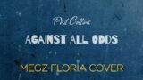 Against All Odds – Phil Collins | Megz Floria Cover