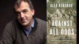 Against All Odds: Ultimate Courage and Sacrifice in WWII | Alex Kershaw