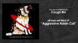 Aggressive Raisin Cat – Cough Bin