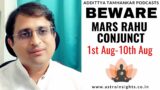 BEWARE – 1st Aug to 10th Aug (MARS RAHU CONJUNCT)