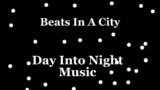 Beats In a city ( Day Into Night Music