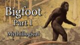 Bigfoot, Part 1 – Mythillogical