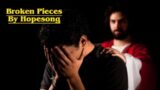 Broken Pieces,By Hopesong #jesuscares #brokenheart #hopesong