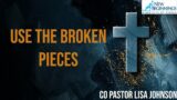 Co Pastor Lisa Johnson – Use The Broken Pieces