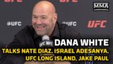 Dana White Responds to Nate Diaz, Reacts to UFC Long Island, Israel Adesanya Criticism, Jake Paul