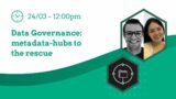 Data Governance: metadata hubs to the rescue