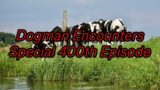 Dogman Encounters Episode 400 (Special 400th Episode)