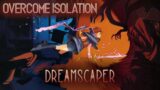 Dreamscaper #2 | Overcome Isolation