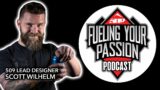 E6 Scott Wilhelm – 509 Lead Designer – Fueling Your Passion Podcast