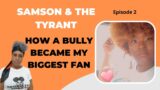 Episode 2. – Samson and the Tyrant – How A Bully Became My Biggest Fan