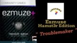 Ezmuze Hamst3r Edition : " Troublemaker "