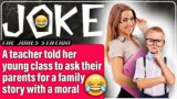 Funny joke: A teacher told her young class to ask their parents for a family story with a moral